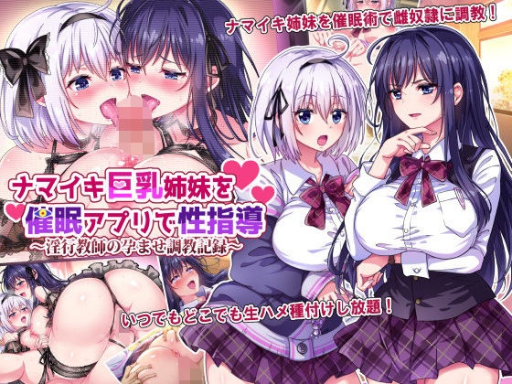 ｜ナマイキ巨乳姉妹を催●アプリで性指導〜淫行教師の孕ませ調教記録〜❤へちま工房