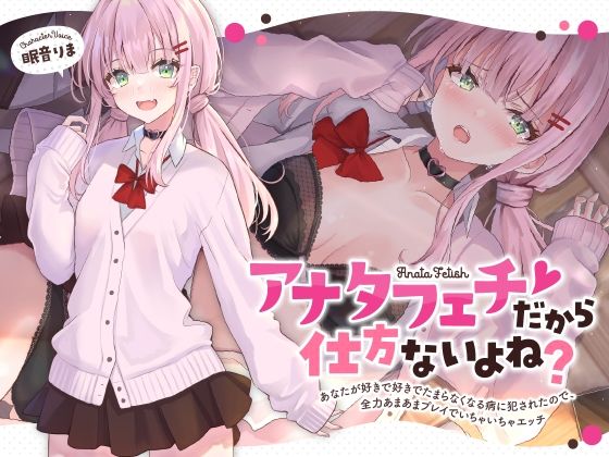 ｜アナタフェチだから仕方ないよね？〜あなたが好きで好きでたまらなくなる病に犯●れたので、全力あまあまプレイでいちゃいちゃエッチ〜❤かにましゅまろ
