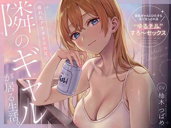 ｜隣のギャルが居る生活。〜疲れたアナタを全肯定！巨乳ギャルにひたすらヨシヨシされる’ゆるチル’すろ〜セックス〜❤あぶそりゅ〜と