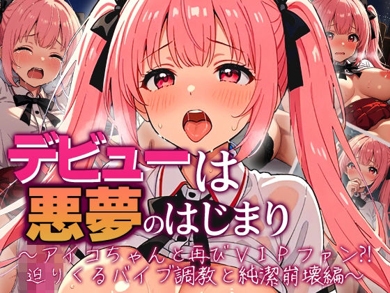 ｜デビューは悪夢のはじまり 〜アイコちゃんと再びVIPファン？！迫りくるバイブ調教と純潔崩壊編〜❤モコヤツ