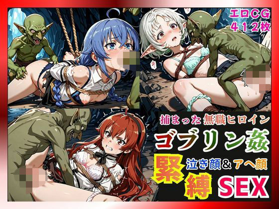 ｜捕まった無職ヒロインがゴブリン姦で緊縛されて泣き顔＆アヘ顔SEX！【ロキシー・エリス・シルフィ編】❤猫にマタタビ