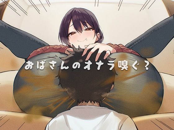 ｜おばさんのオナラ嗅ぐ？ 〜僕の特殊な性癖と、誰からも求められないおばさんの孤独。繋ぐは、歪なおならフェチな関係。〜❤ブリブリブリズム