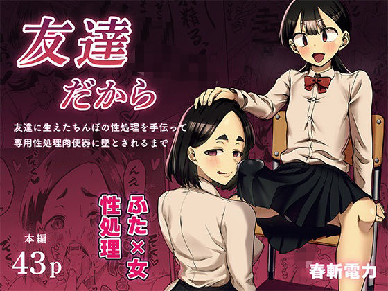 ｜友達だから 〜友達に生えたちんぽの性処理を手伝って 専用性処理肉便器に墜とされるまで〜❤春斬電力