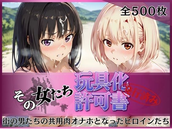 ｜その女たち、玩具化許可証発行済み -街の男たちの共用肉オナホとなったヒロインたち- 錦木千●＆井●上たきな編❤みんなの陥落街